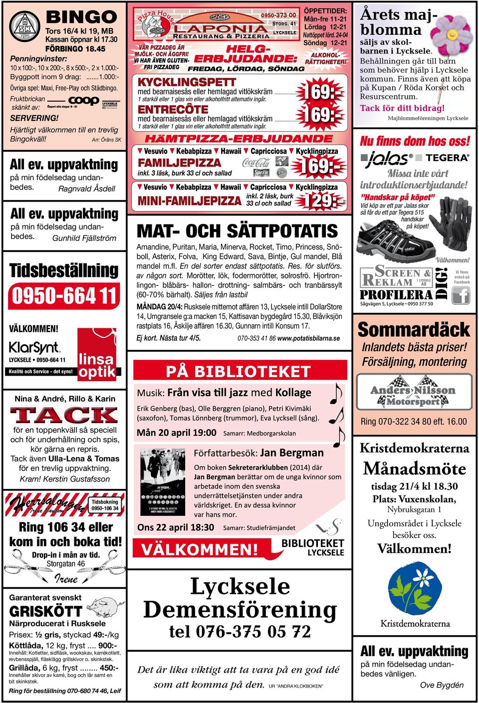 FRI PIZZADEG FREDAG, LÖRDAG, SÖNDAG HELG- ERBJUDANDE: ÖPPETTIDER: Mån-fre 11-21 Lördag 12-21 Nattöppet lörd. 24-04 Söndag 12-21 BINGO Tors 16/4 kl 19, MB Kassan öppnar kl 17.30 FÖRBINGO 18.