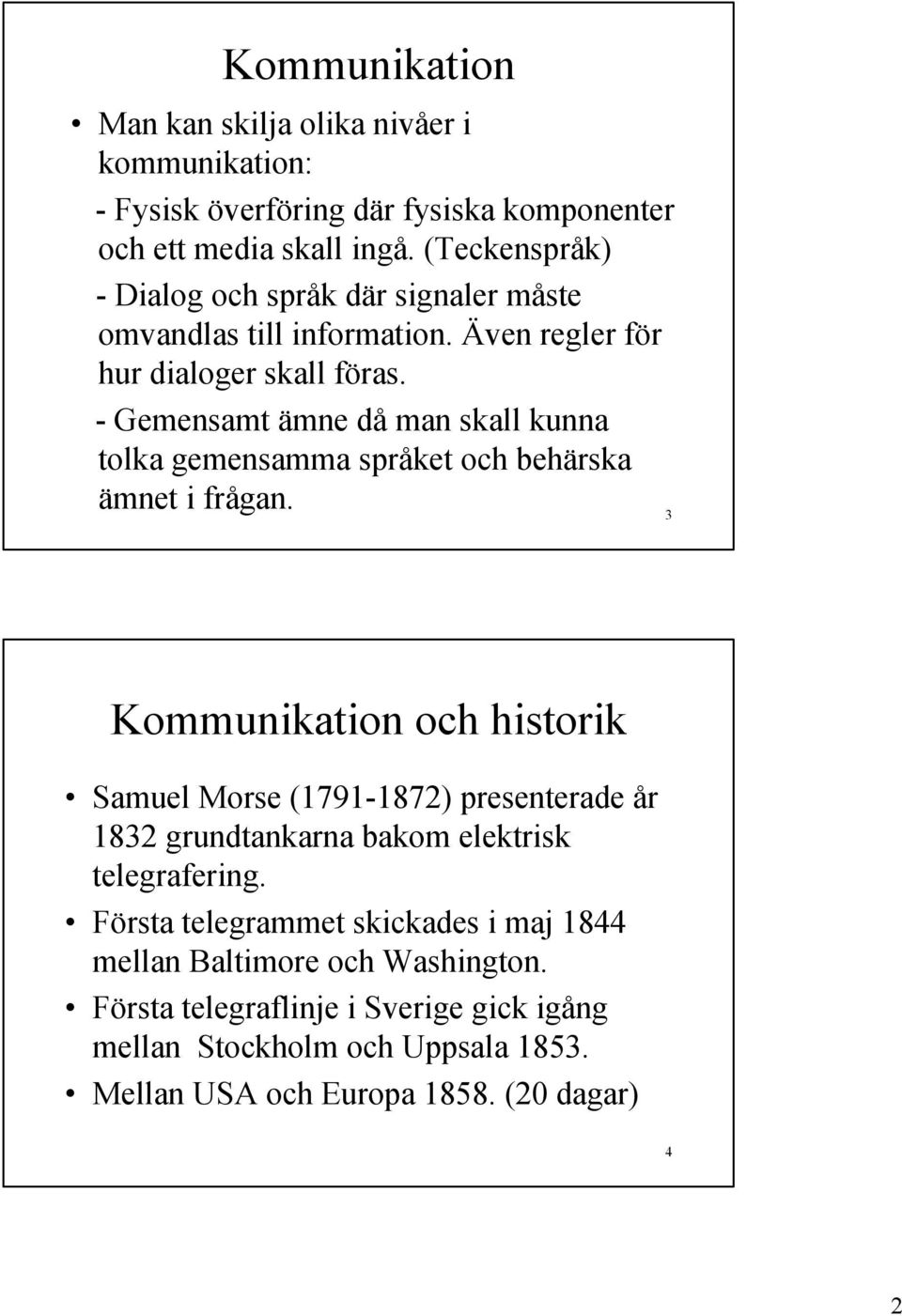 - Gemensamt ämne då man skall kunna tolka gemensamma språket och behärska ämnet i frågan.