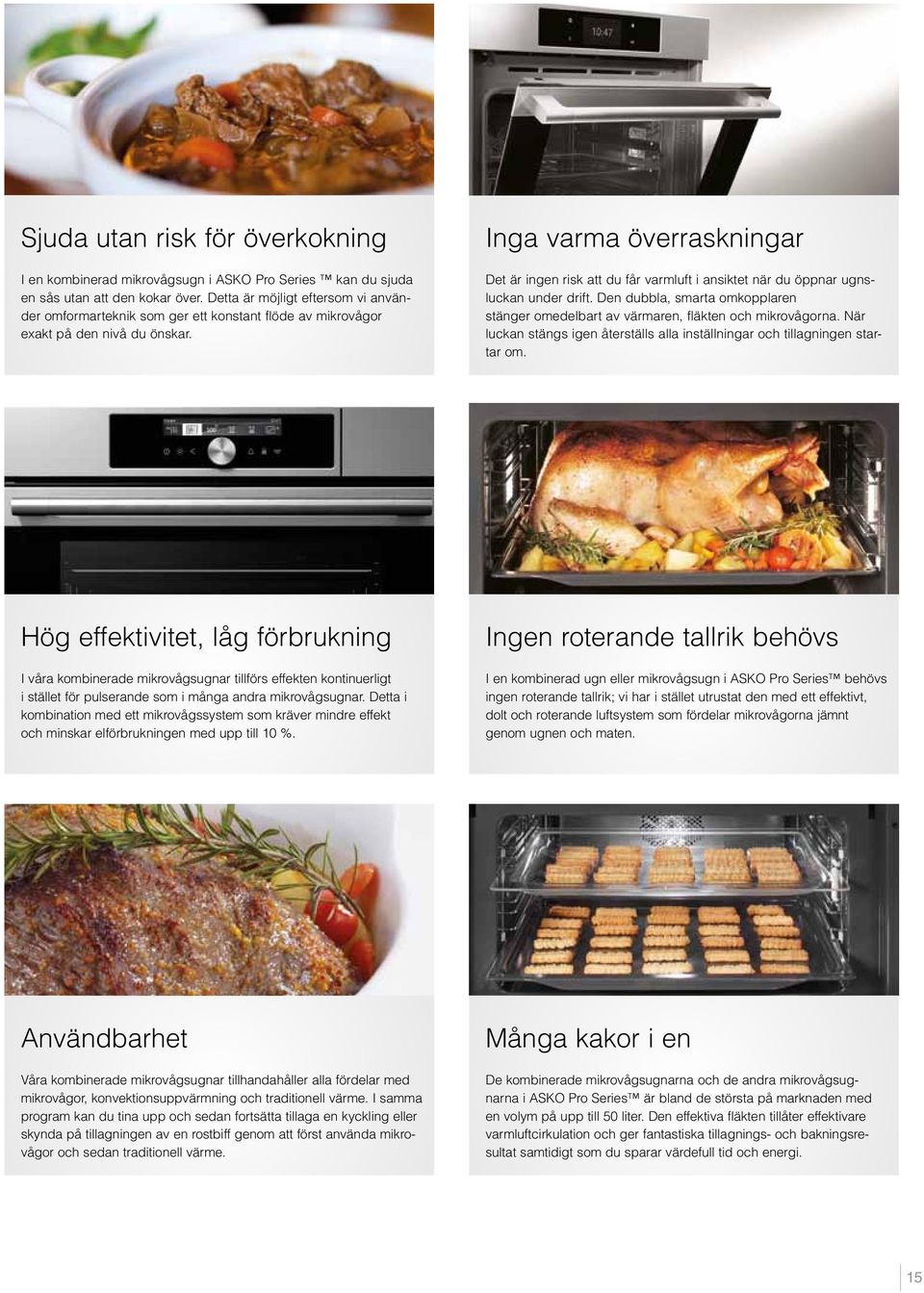 Inga varma överraskningar Det är ingen risk att du får varmluft i ansiktet när du öppnar ugnsluckan under drift.