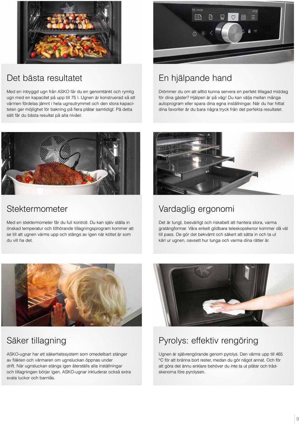 En hjälpande hand Drömmer du om att alltid kunna servera en perfekt tillagad middag för dina gäster? Hjälpen är på väg! Du kan välja mellan många autoprogram eller spara dina egna inställningar.