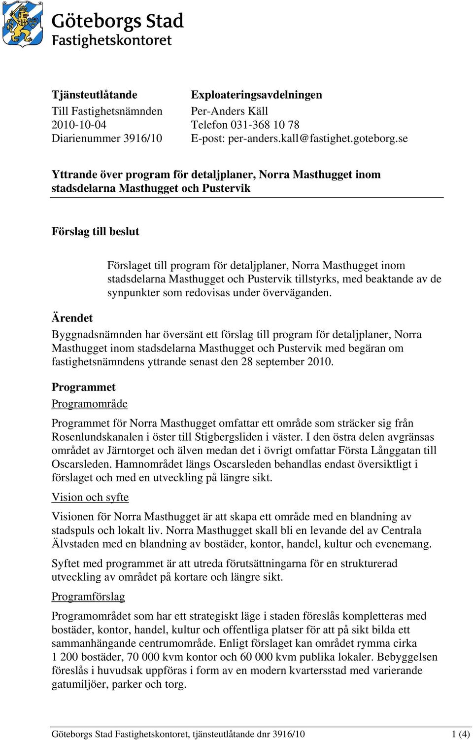 Masthugget och Pustervik tillstyrks, med beaktande av de synpunkter som redovisas under överväganden.