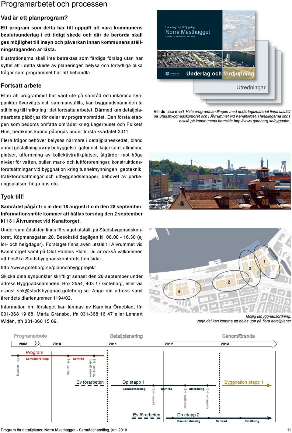 Illustrationerna skall inte betraktas som färdiga förslag utan har syftet att i detta skede av planeringen belysa och förtydliga olika frågor som programmet har att behandla.