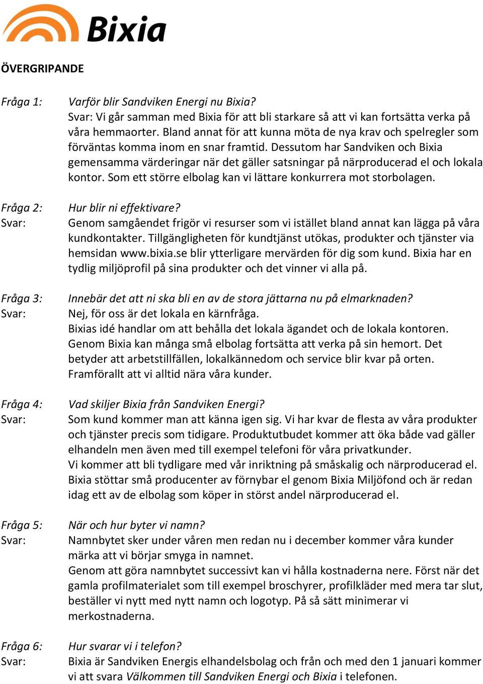 Dessutom har Sandviken och Bixia gemensamma värderingar när det gäller satsningar på närproducerad el och lokala kontor. Som ett större elbolag kan vi lättare konkurrera mot storbolagen.