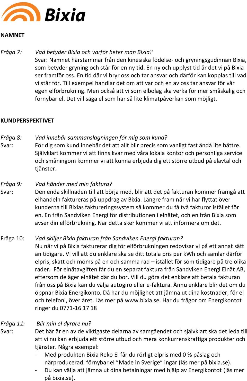 Till exempel handlar det om att var och en av oss tar ansvar för vår egen elförbrukning. Men också att vi som elbolag ska verka för mer småskalig och förnybar el.