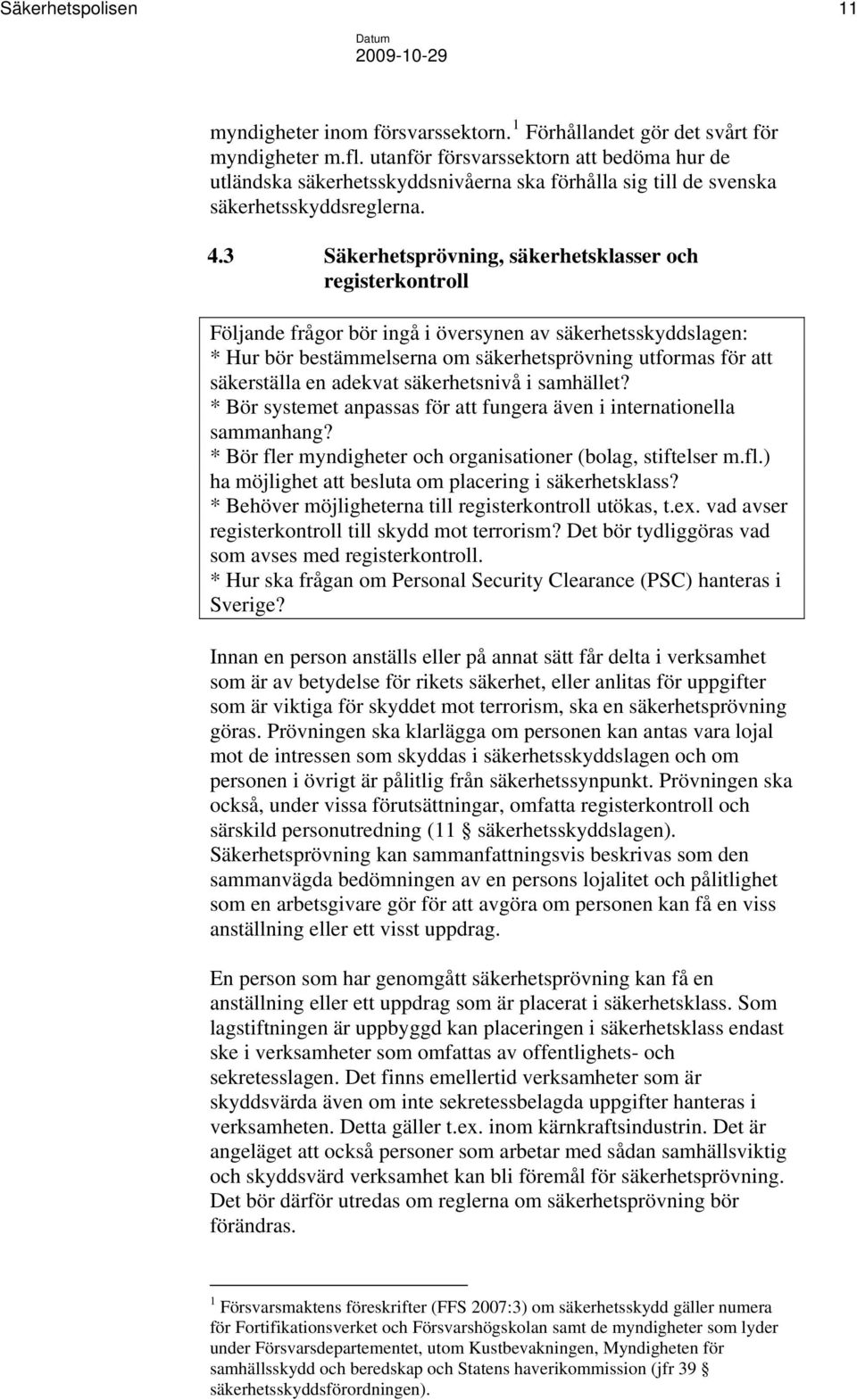 3 Säkerhetsprövning, säkerhetsklasser och registerkontroll Följande frågor bör ingå i översynen av säkerhetsskyddslagen: * Hur bör bestämmelserna om säkerhetsprövning utformas för att säkerställa en