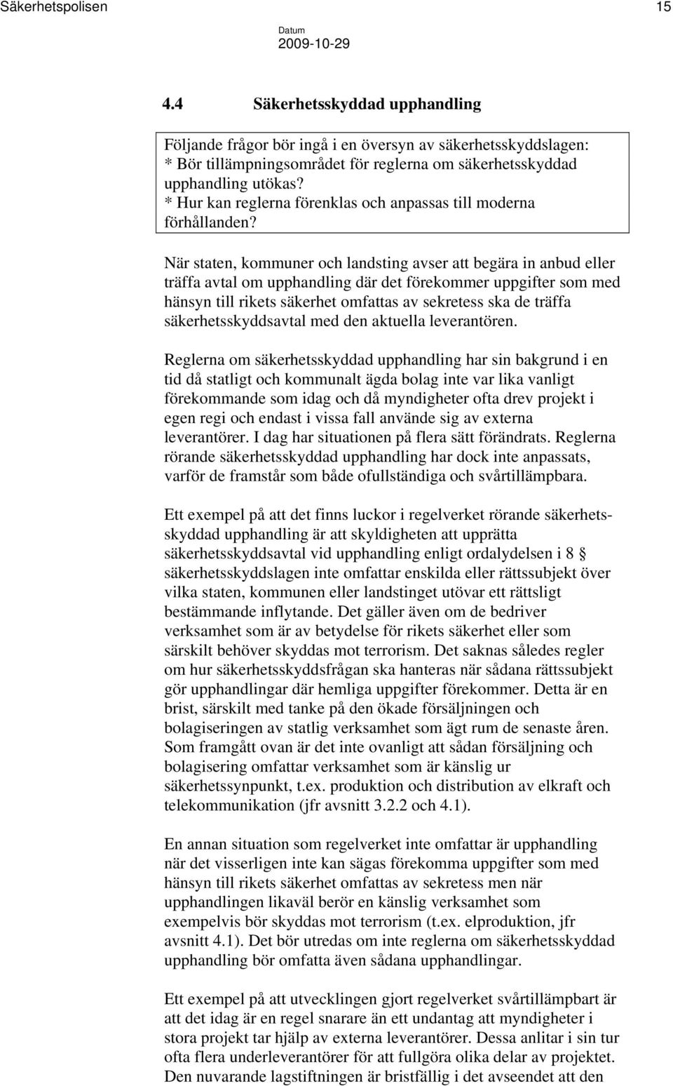 När staten, kommuner och landsting avser att begära in anbud eller träffa avtal om upphandling där det förekommer uppgifter som med hänsyn till rikets säkerhet omfattas av sekretess ska de träffa