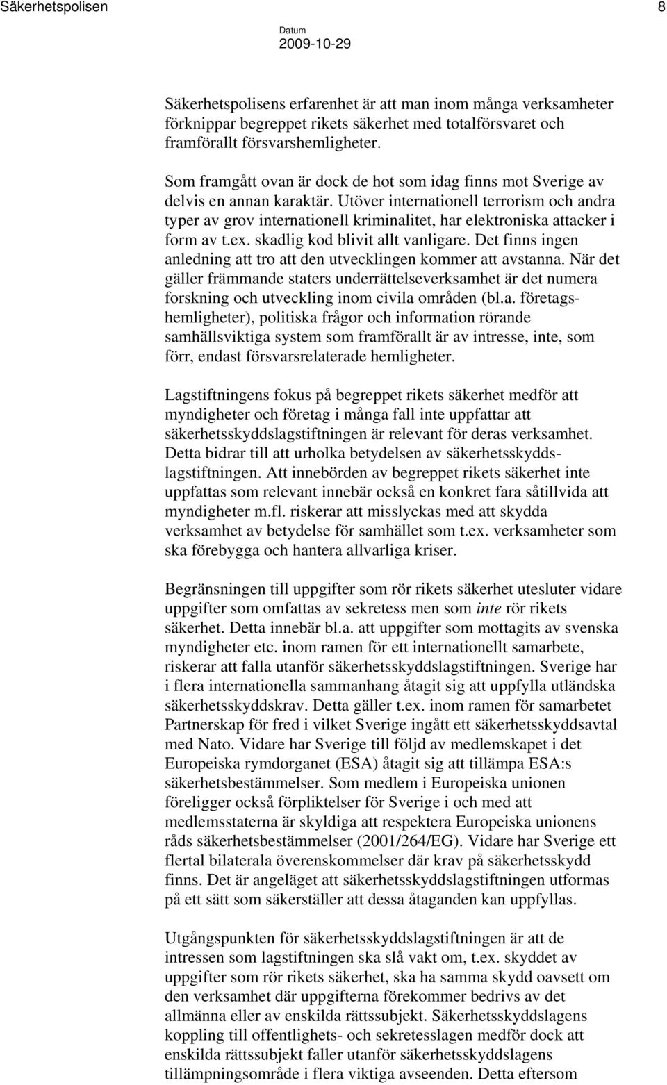 Utöver internationell terrorism och andra typer av grov internationell kriminalitet, har elektroniska attacker i form av t.ex. skadlig kod blivit allt vanligare.