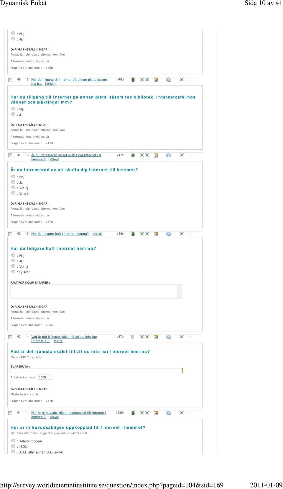 Frågans variabelnamn : v45d 41 13 Är du intresserad av att skaffa dig Internet till hemmet? v47a Är du intresserad av att skaffa dig Internet till hemmet?