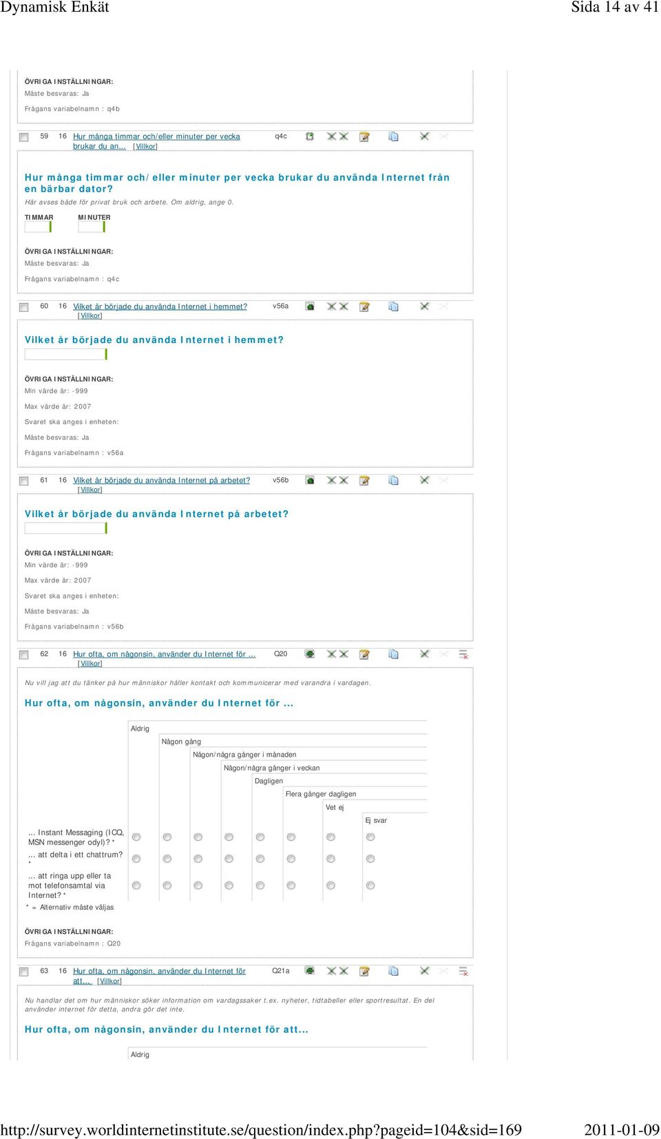 TIMMAR MINUTER Måste besvaras Frågans variabelnamn : q4c 60 16 Vilket år började du använda Internet i hemmet? v56a Vilket år började du använda Internet i hemmet?