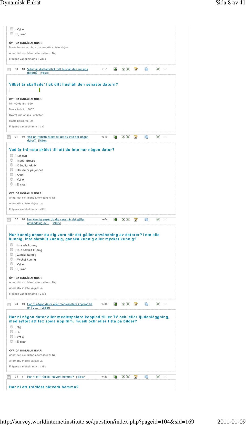 Min värde är: -999 Max värde är: 2007 Svaret ska anges i enheten: Måste besvaras Frågans variabelnamn : v37 31 10 Vad är främsta skälet till att du inte har någon dator?