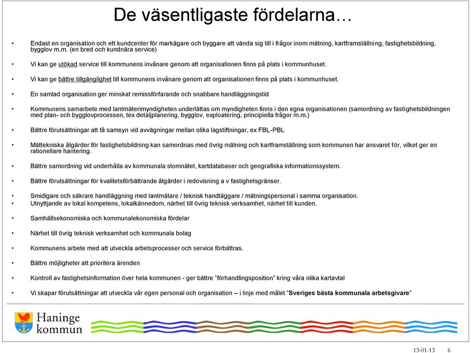 Vi kan ge bättre tillgänglighet till kommunens invånare genom att organisationen finns på plats i kommunhuset.