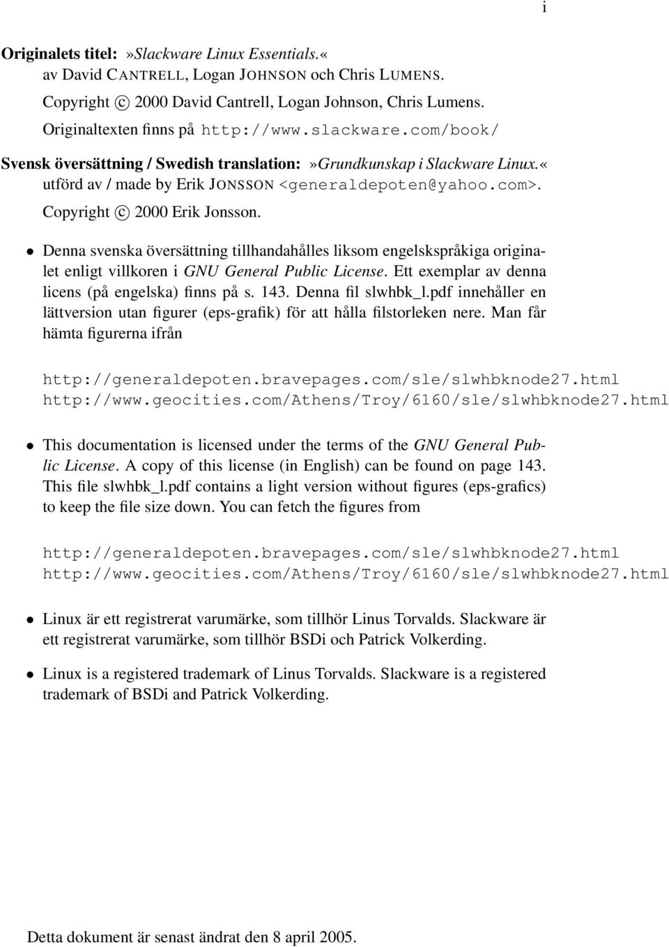 Denna svenska översättning tillhandahålles liksom engelskspråkiga originalet enligt villkoren i GNU General Public License. Ett exemplar av denna licens (på engelska) finns på s. 143.