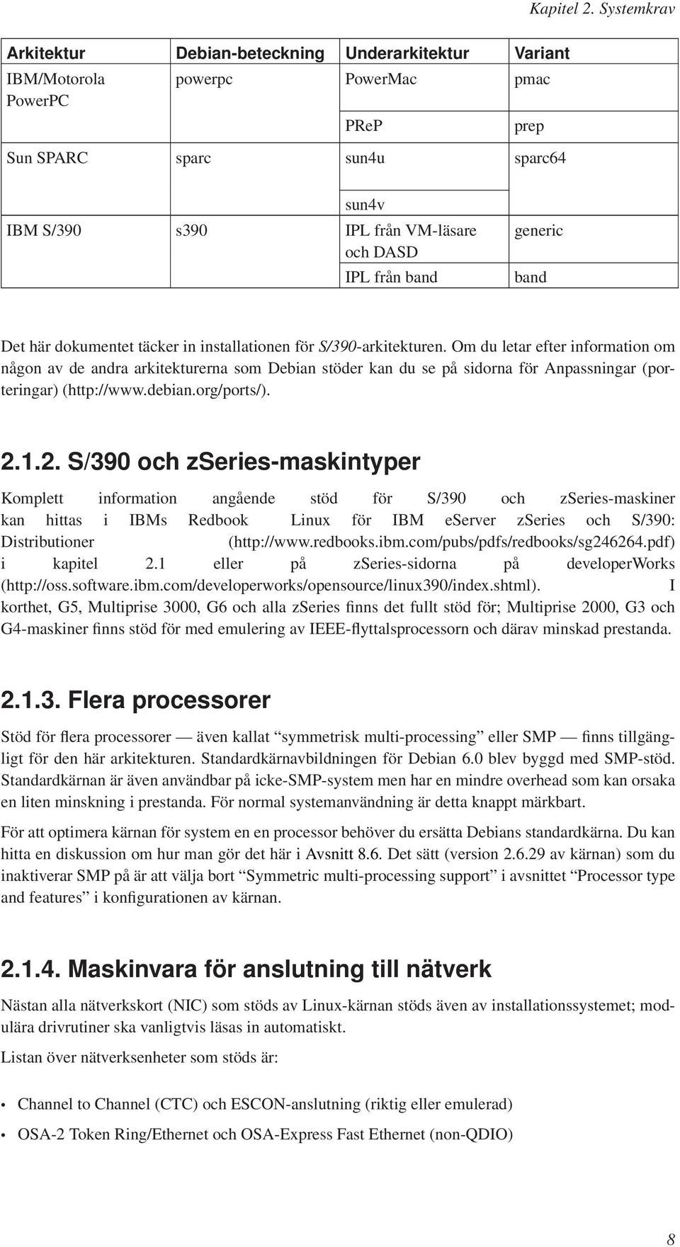 Om du letar efter information om någon av de andra arkitekturerna som Debian stöder kan du se på sidorna för Anpassningar (porteringar) (http://www.debian.org/ports/). 2.