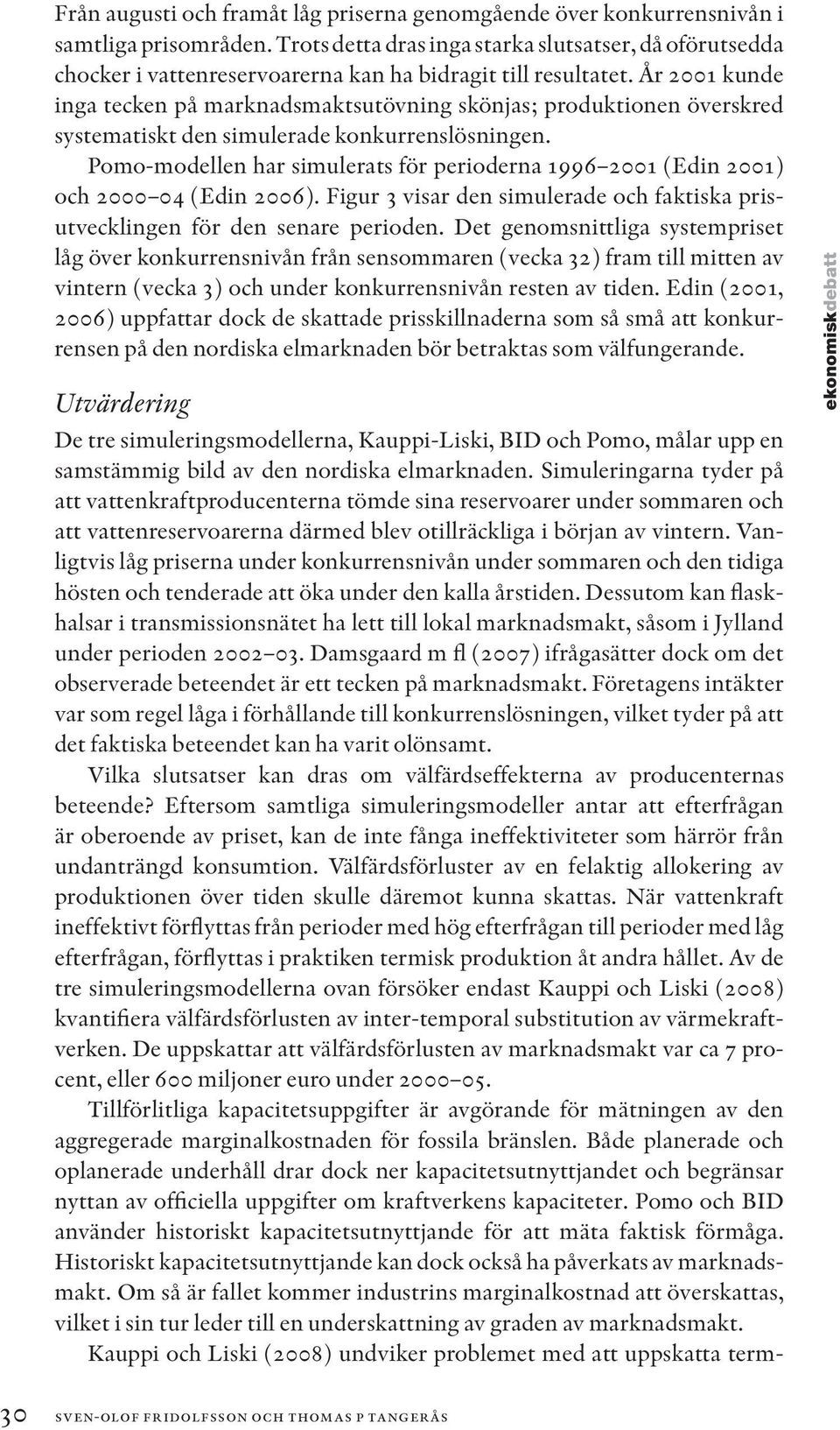 År 2001 kunde inga tecken på marknadsmaktsutövning skönjas; produktionen överskred systematiskt den simulerade konkurrenslösningen.