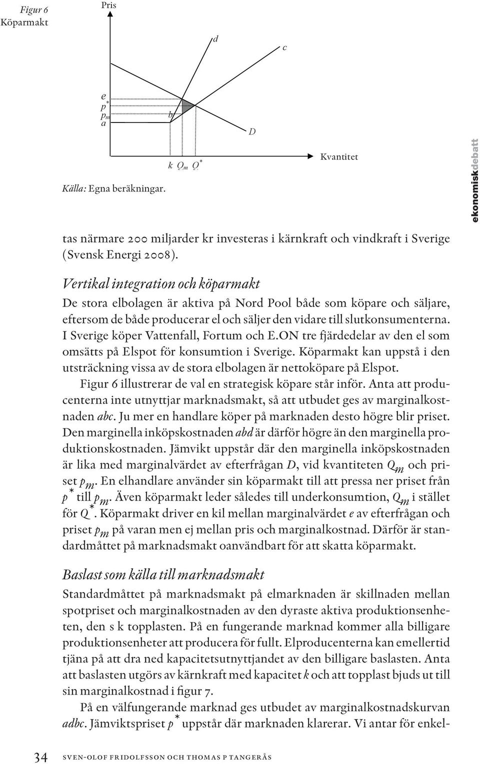 Vertikal integration och köparmakt De stora elbolagen är aktiva på Nord Pool både som köpare och säljare, eftersom de både producerar el och säljer den vidare till slutkonsumenterna.