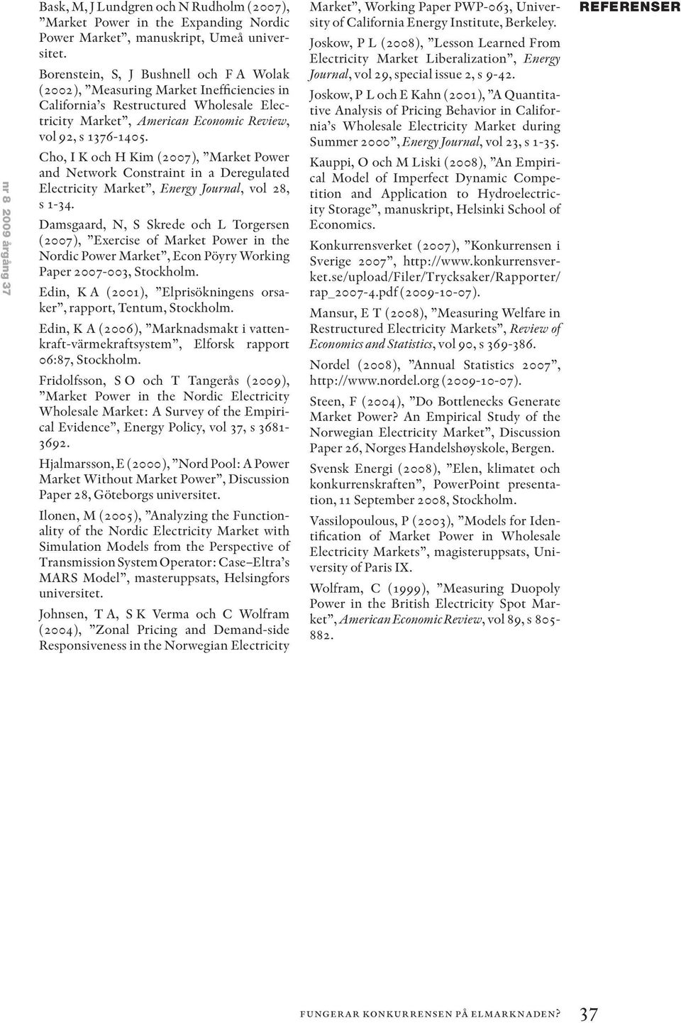 Cho, I K och H Kim (2007), Market Power and Network Constraint in a Deregulated Electricity Market, Energy Journal, vol 28, s 1-34.