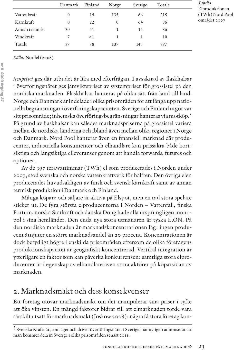 I avsaknad av flaskhalsar i överföringsnätet ges jämviktspriset av systempriset för grossistel på den nordiska marknaden. Flaskhalsar hanteras på olika sätt från land till land.