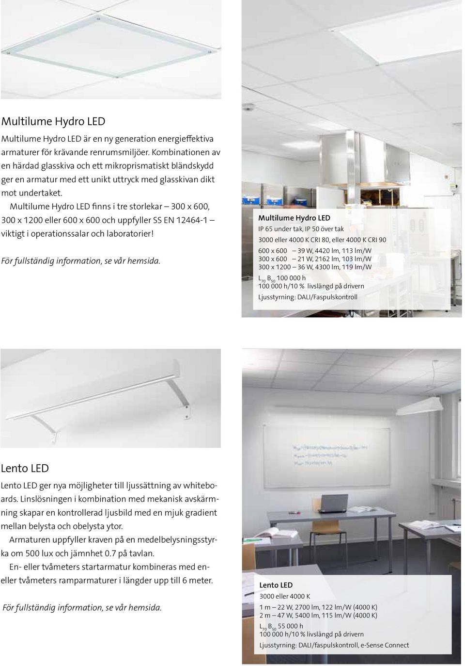 Multilume Hydro LED finns i tre storlekar 300 x 600, 300 x 1200 eller 600 x 600 och uppfyller SS EN 12464-1 viktigt i operationssalar och laboratorier!