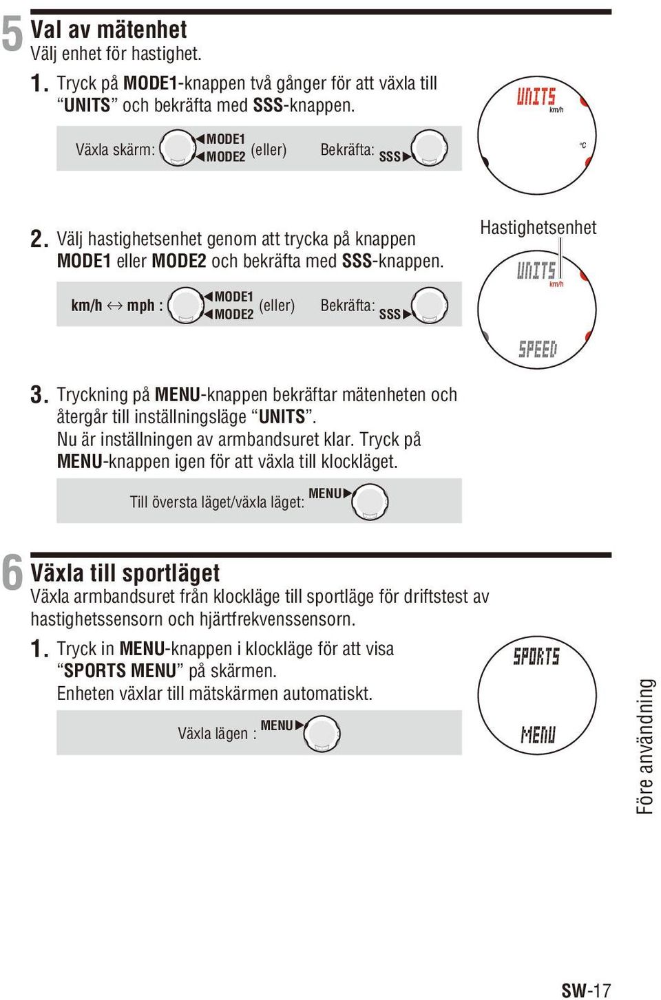 Tryckning på MENU-knappen bekräftar mätenheten och återgår till inställningsläge UNITS. Nu är inställningen av armbandsuret klar. Tryck på MENU-knappen igen för att växla till klockläget.