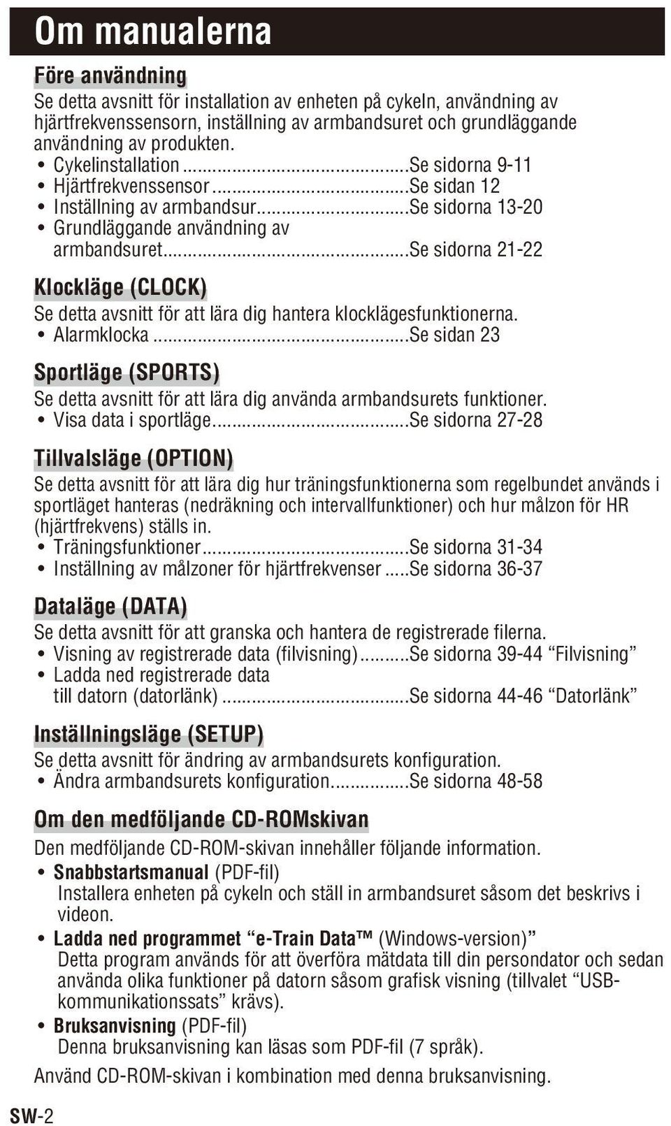 ..se sidorna 21-22 Klockläge (CLOCK) Se detta avsnitt för att lära dig hantera klocklägesfunktionerna. Alarmklocka.