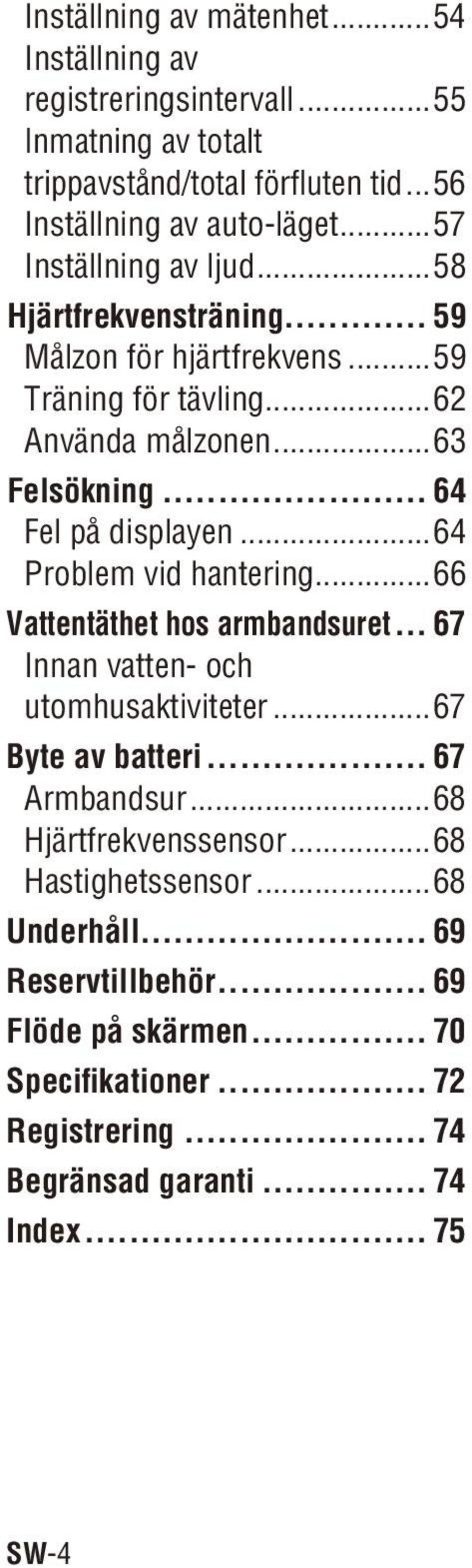 ..64 Problem vid hantering...66 Vattentäthet hos armbandsuret... 67 Innan vatten- och utomhusaktiviteter...67 Byte av batteri... 67 Armbandsur...68 Hjärtfrekvenssensor.