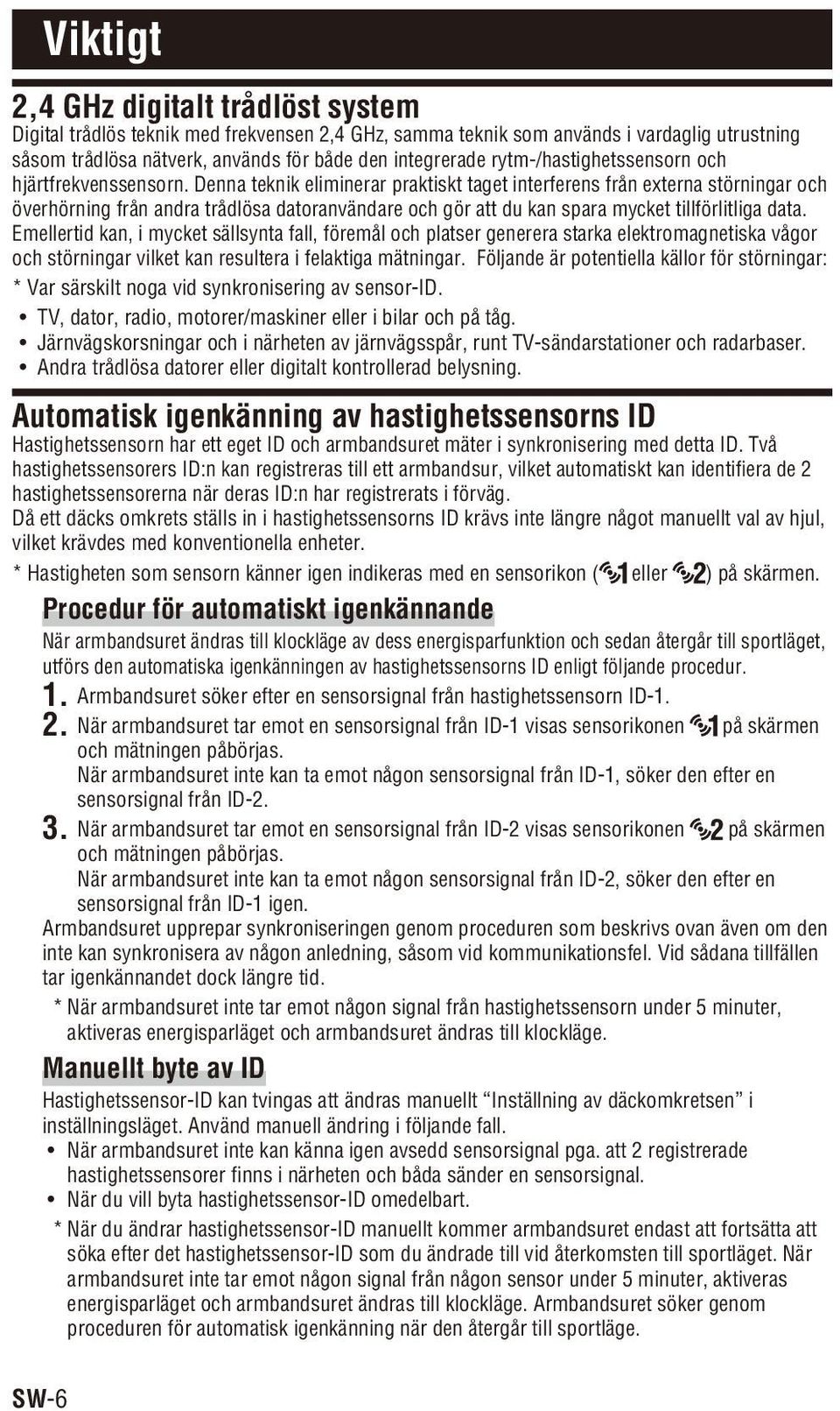 Denna teknik eliminerar praktiskt taget interferens från externa störningar och överhörning från andra trådlösa datoranvändare och gör att du kan spara mycket tillförlitliga data.