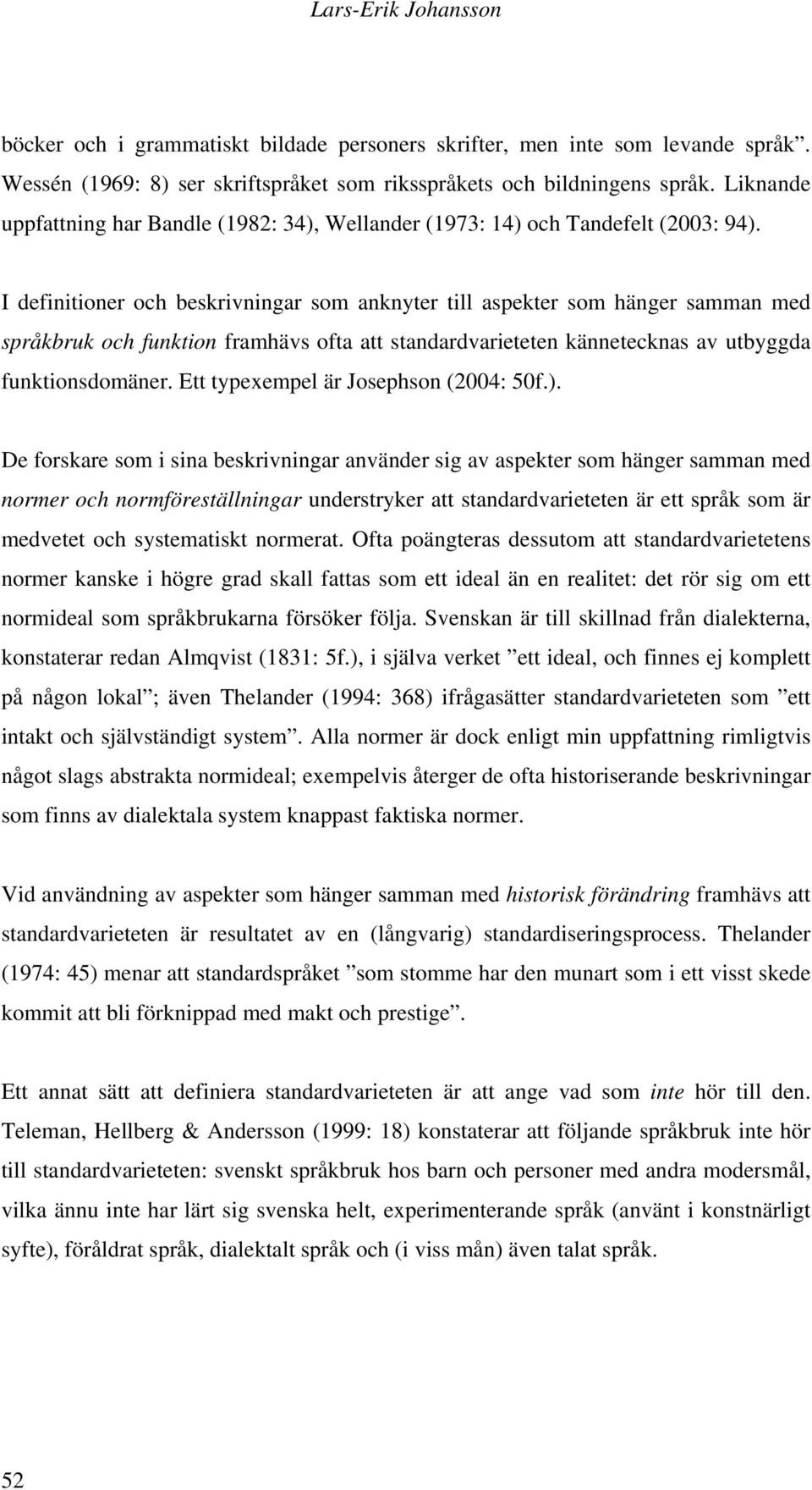 I definitioner och beskrivningar som anknyter till aspekter som hänger samman med språkbruk och funktion framhävs ofta att standardvarieteten kännetecknas av utbyggda funktionsdomäner.