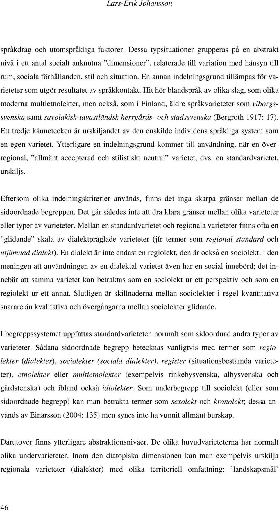 En annan indelningsgrund tillämpas för varieteter som utgör resultatet av språkkontakt.