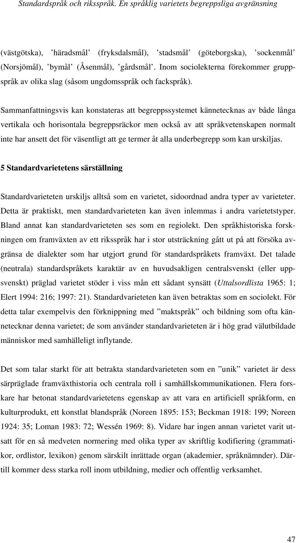 Sammanfattningsvis kan konstateras att begreppssystemet kännetecknas av både långa vertikala och horisontala begreppsräckor men också av att språkvetenskapen normalt inte har ansett det för