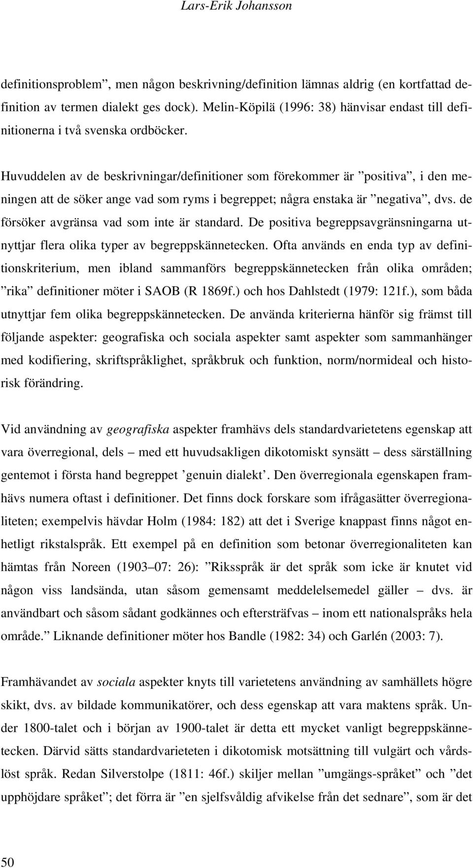 Huvuddelen av de beskrivningar/definitioner som förekommer är positiva, i den meningen att de söker ange vad som ryms i begreppet; några enstaka är negativa, dvs.