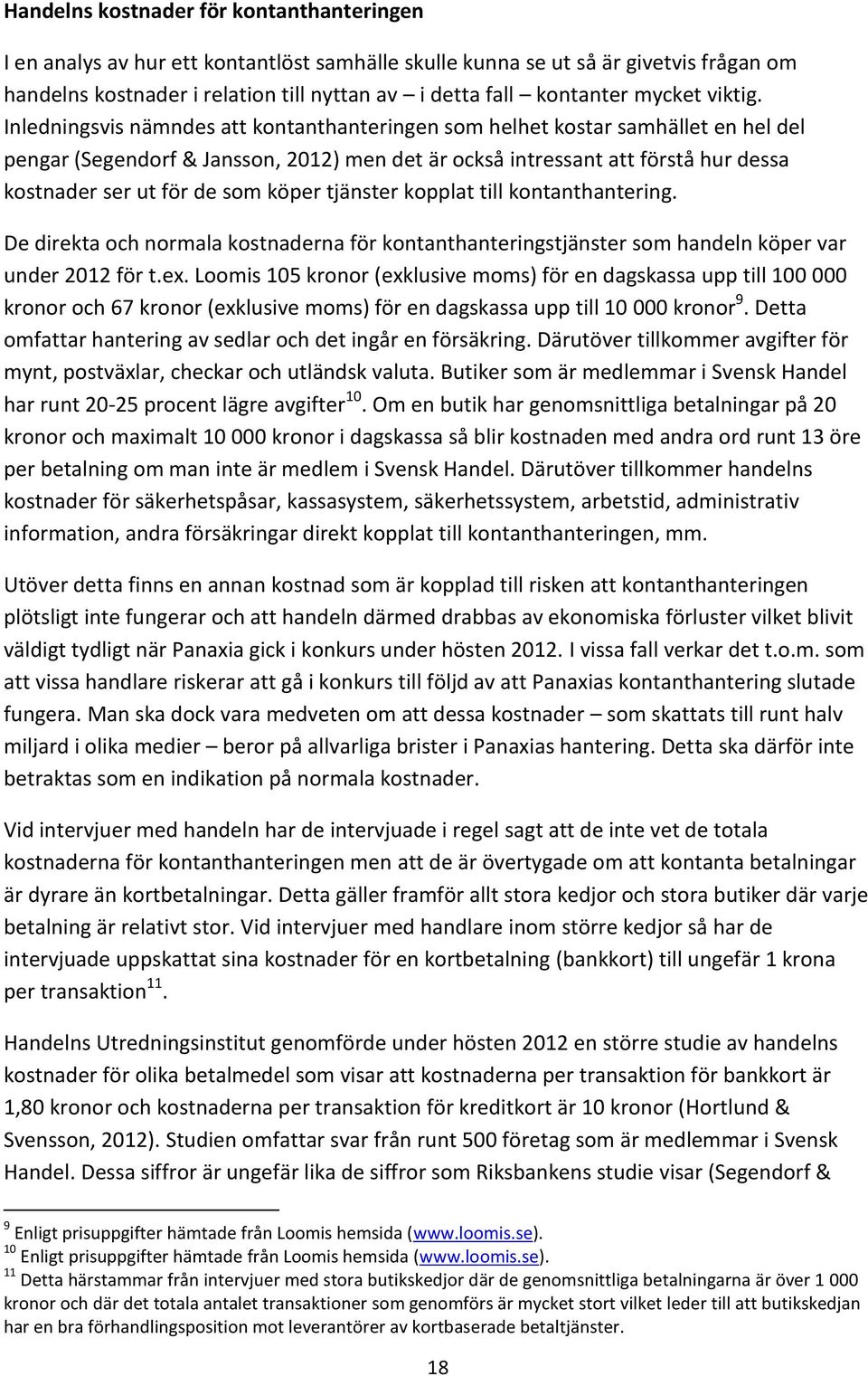 Inledningsvis nämndes att kontanthanteringen som helhet kostar samhället en hel del pengar (Segendorf & Jansson, 2012) men det är också intressant att förstå hur dessa kostnader ser ut för de som