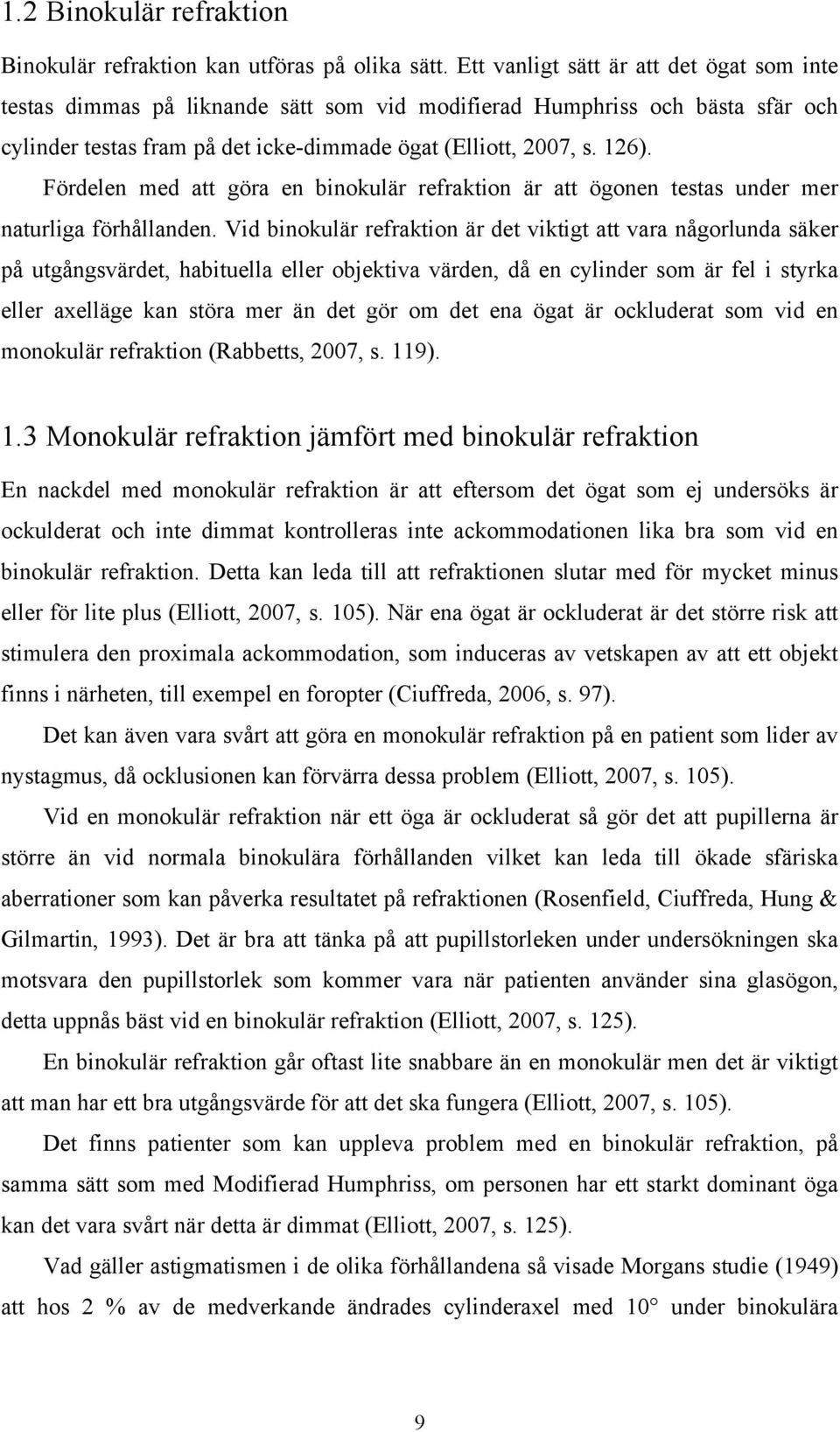 Fördelen med att göra en binokulär refraktion är att ögonen testas under mer naturliga förhållanden.