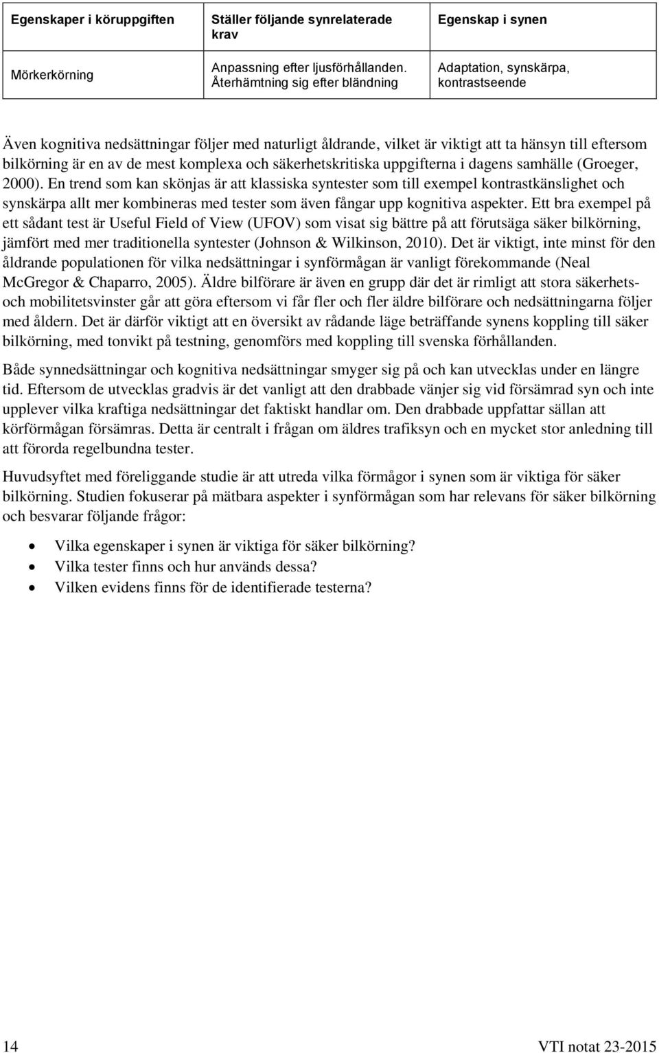 bilkörning är en av de mest komplexa och säkerhetskritiska uppgifterna i dagens samhälle (Groeger, 2000).