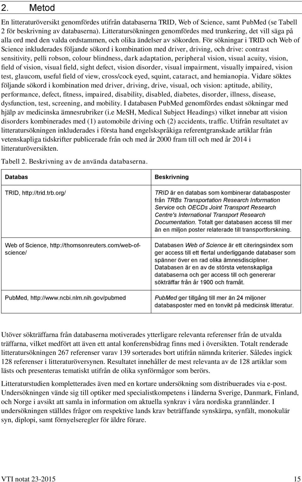 För sökningar i TRID och Web of Science inkluderades följande sökord i kombination med driver, driving, och drive: contrast sensitivity, pelli robson, colour blindness, dark adaptation, peripheral