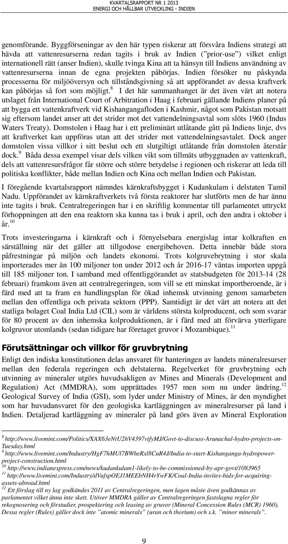 skulle tvinga Kina att ta hänsyn till Indiens användning av vattenresurserna innan de egna projekten påbörjas.