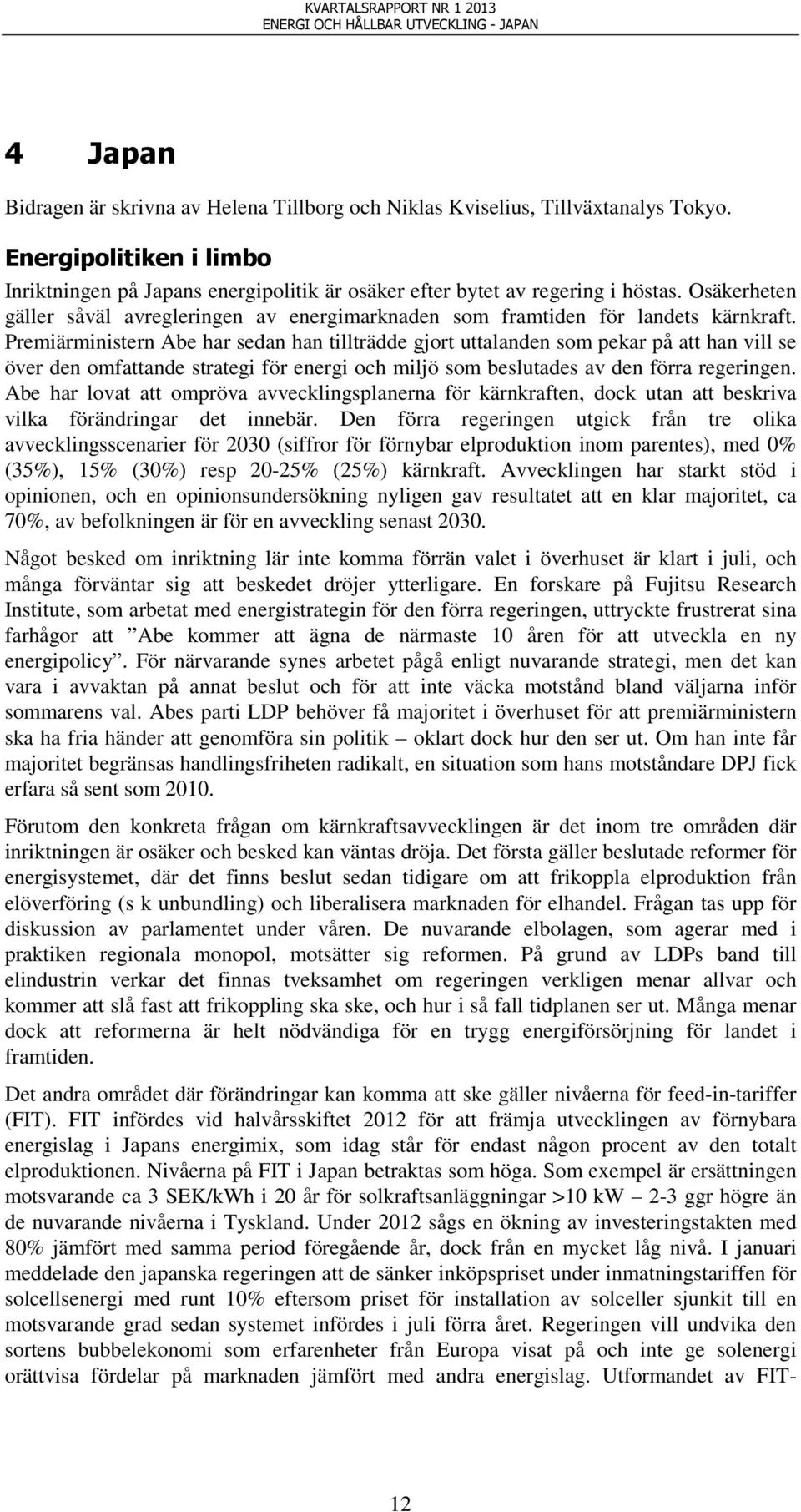 Premiärministern Abe har sedan han tillträdde gjort uttalanden som pekar på att han vill se över den omfattande strategi för energi och miljö som beslutades av den förra regeringen.