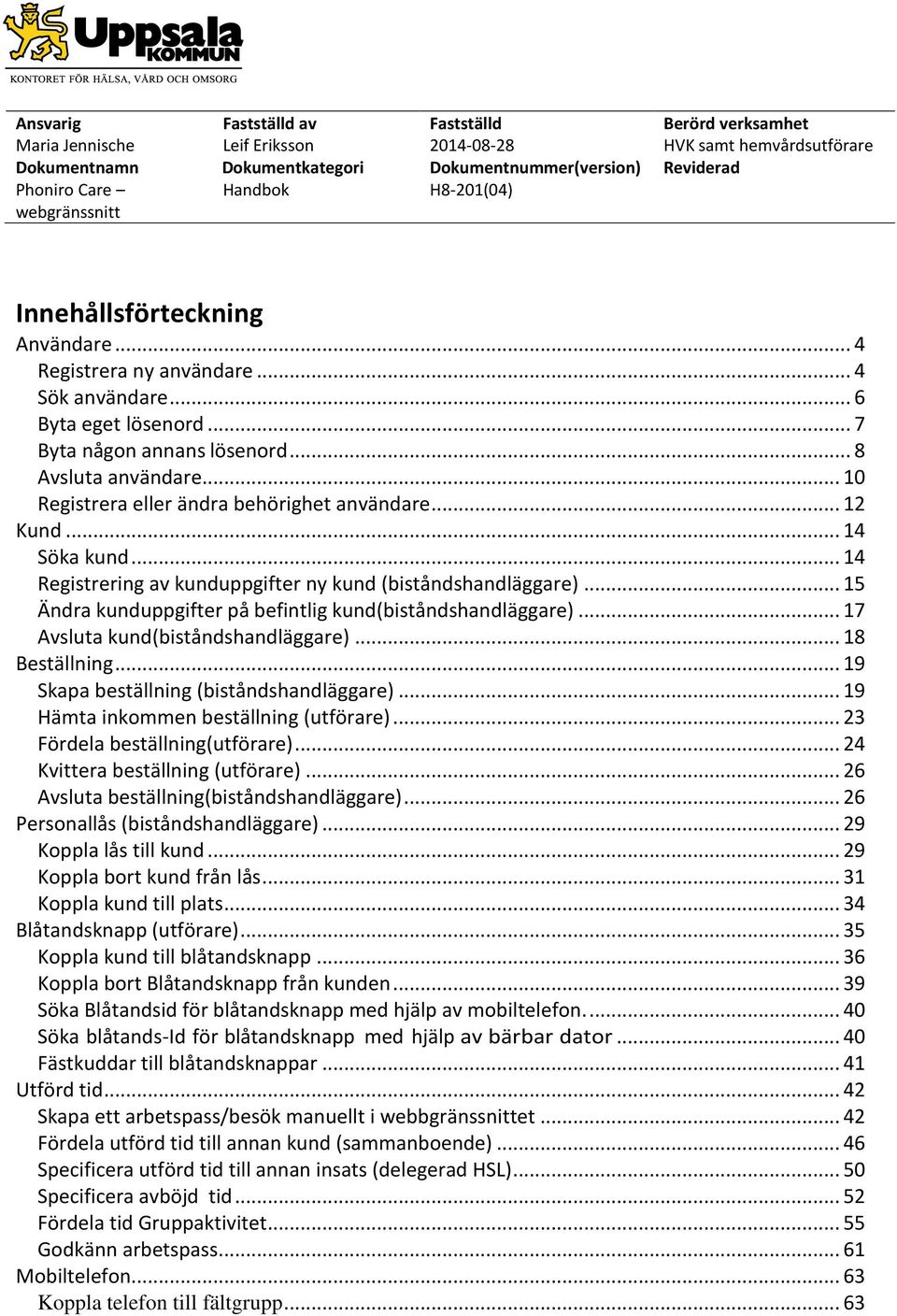 .. 15 Ändra kunduppgifter på befintlig kund(biståndshandläggare)... 17 Avsluta kund(biståndshandläggare)... 18 Beställning... 19 Skapa beställning (biståndshandläggare).