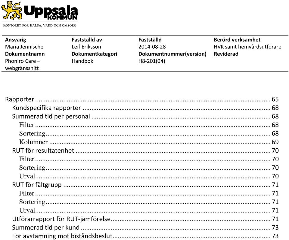 .. 70 Urval... 70 RUT för fältgrupp... 71 Filter... 71 Sortering... 71 Urval.