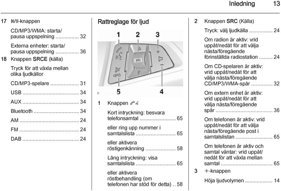 .. 65 eller aktivera röstigenkänning... 58 Lång intryckning: visa samtalslista... 65 eller aktivera röstbehandling (om telefonen har stöd för detta)..58 2 Knappen SRC (Källa) Tryck: välj ljudkälla.