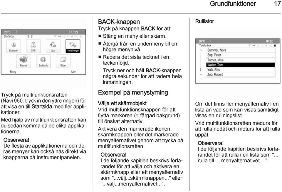 BACK-knappen Tryck på knappen BACK för att: Stäng en meny eller skärm. Återgå från en undermeny till en högre menynivå. Radera det sista tecknet i en teckenföljd.