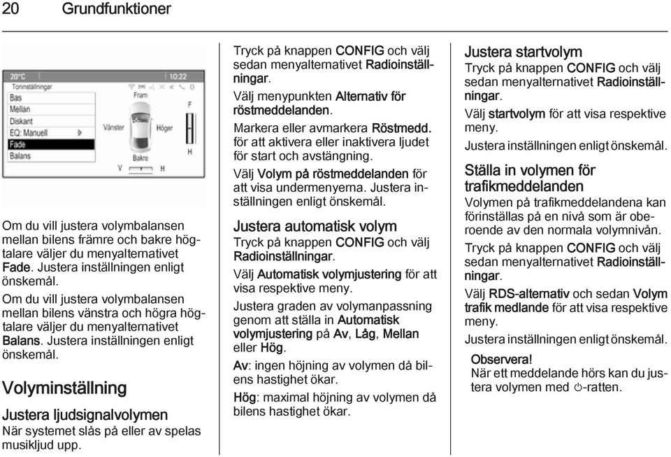 Volyminställning Justera ljudsignalvolymen När systemet slås på eller av spelas musikljud upp. Tryck på knappen CONFIG och välj sedan menyalternativet Radioinställningar.