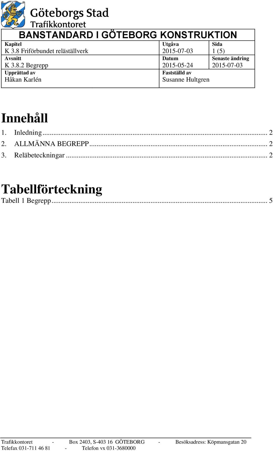 2015-05-24 2015-07-03 Upprättad av Håkan Karlén astställd av Susanne Hultgren Innehåll 1.