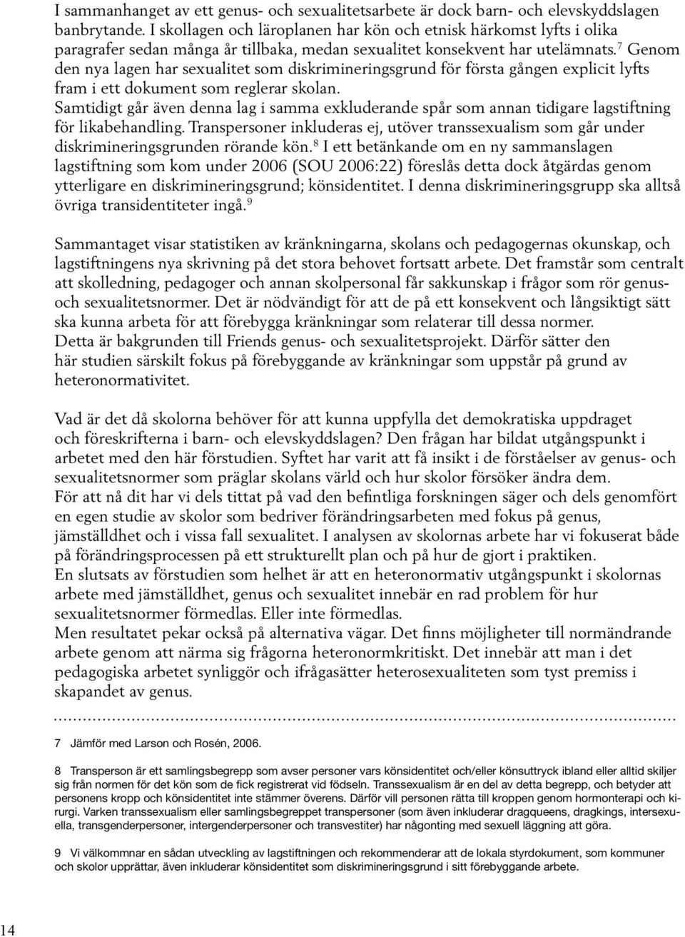 7 Genom den nya lagen har sexualitet som diskrimineringsgrund för första gången explicit lyfts fram i ett dokument som reglerar skolan.