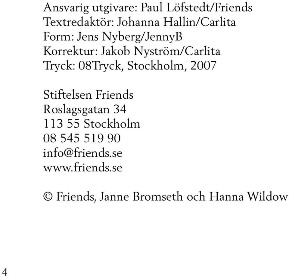 Stiftelsen Friends Roslagsgatan 34 113 55 Stockholm 08 545 519 90 info@friends.