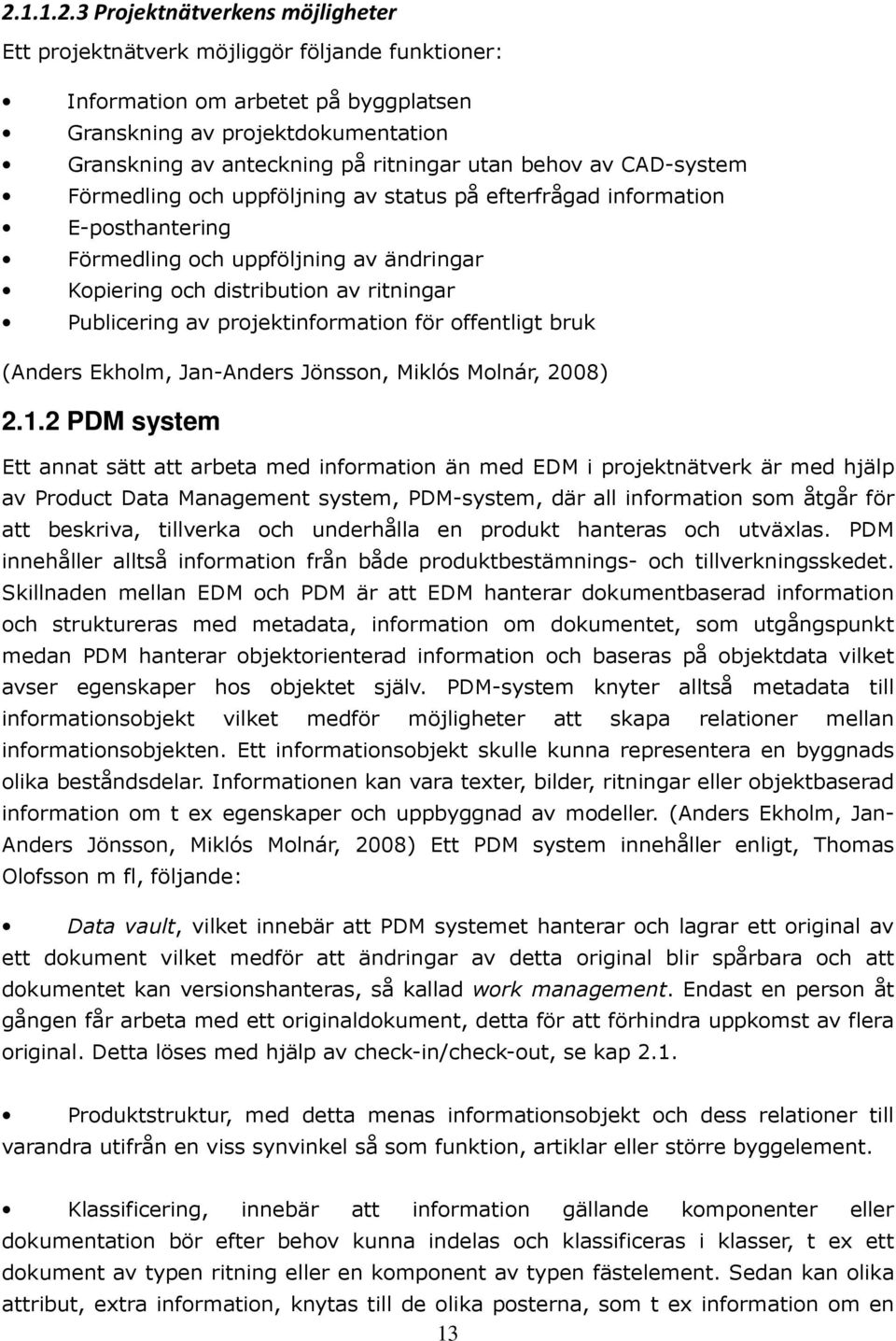 Publicering av projektinformation för offentligt bruk (Anders Ekholm, Jan-Anders Jönsson, Miklós Molnár, 2008) 2.1.