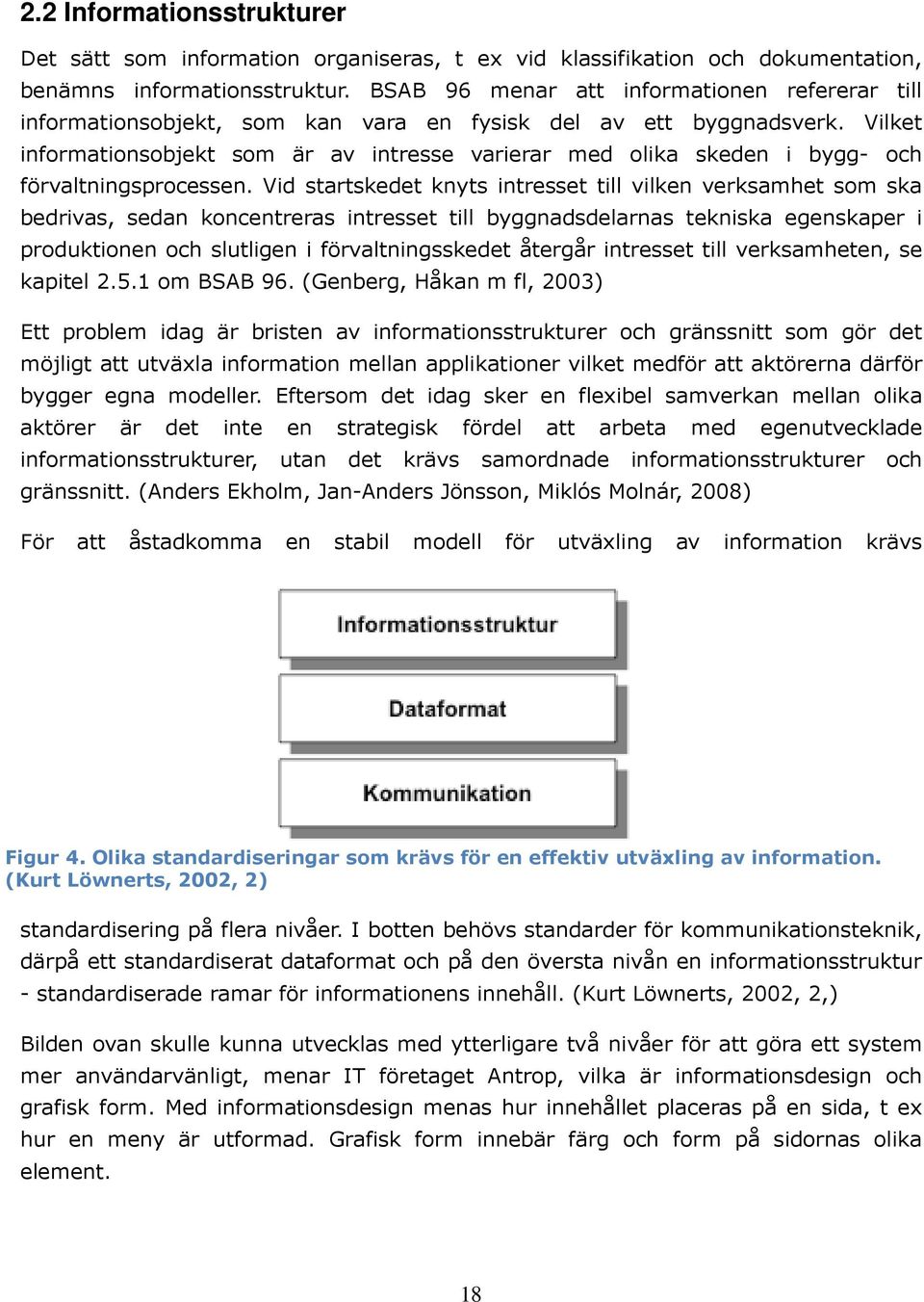 Vilket informationsobjekt som är av intresse varierar med olika skeden i bygg- och förvaltningsprocessen.