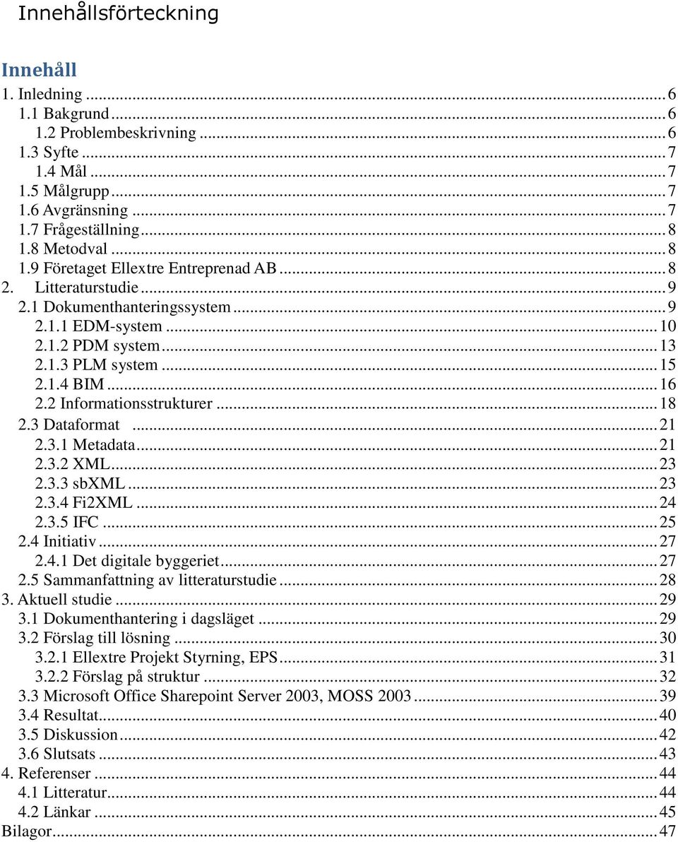 2 Informationsstrukturer... 18 2.3 Dataformat... 21 2.3.1 Metadata... 21 2.3.2 XML... 23 2.3.3 sbxml... 23 2.3.4 Fi2XML... 24 2.3.5 IFC... 25 2.4 Initiativ... 27 2.