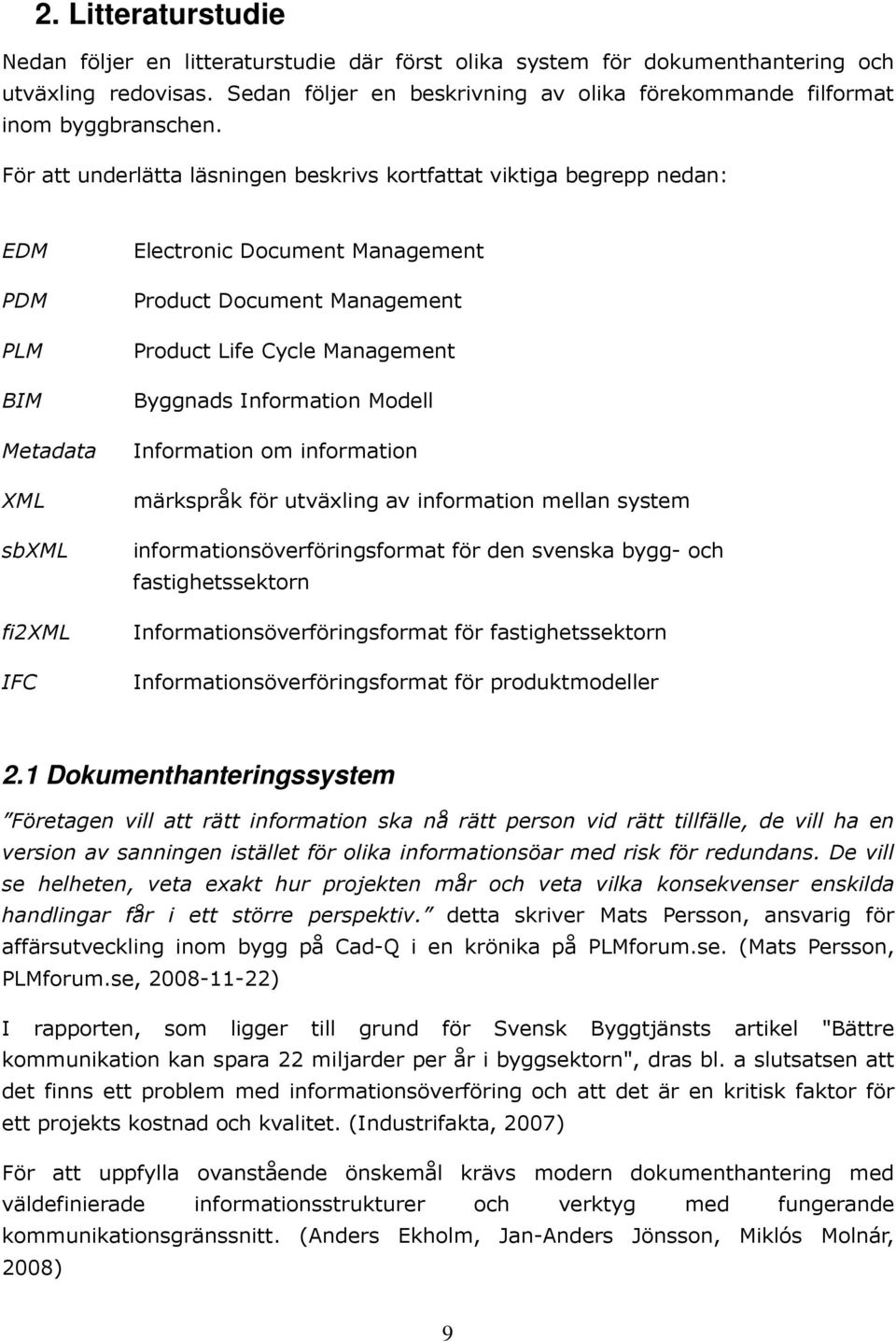 För att underlätta läsningen beskrivs kortfattat viktiga begrepp nedan: EDM PDM PLM BIM Metadata XML sbxml fi2xml IFC Electronic Document Management Product Document Management Product Life Cycle