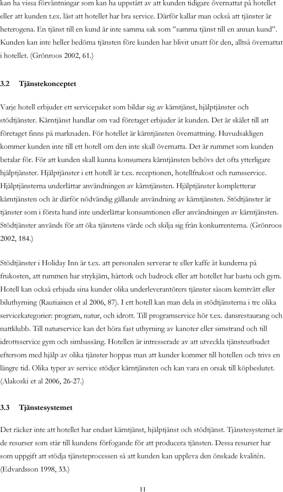 Kunden kan inte heller bedöma tjänsten före kunden har blivit utsatt för den, alltså övernattat i hotellet. (Grönroos 2002, 61.) 3.