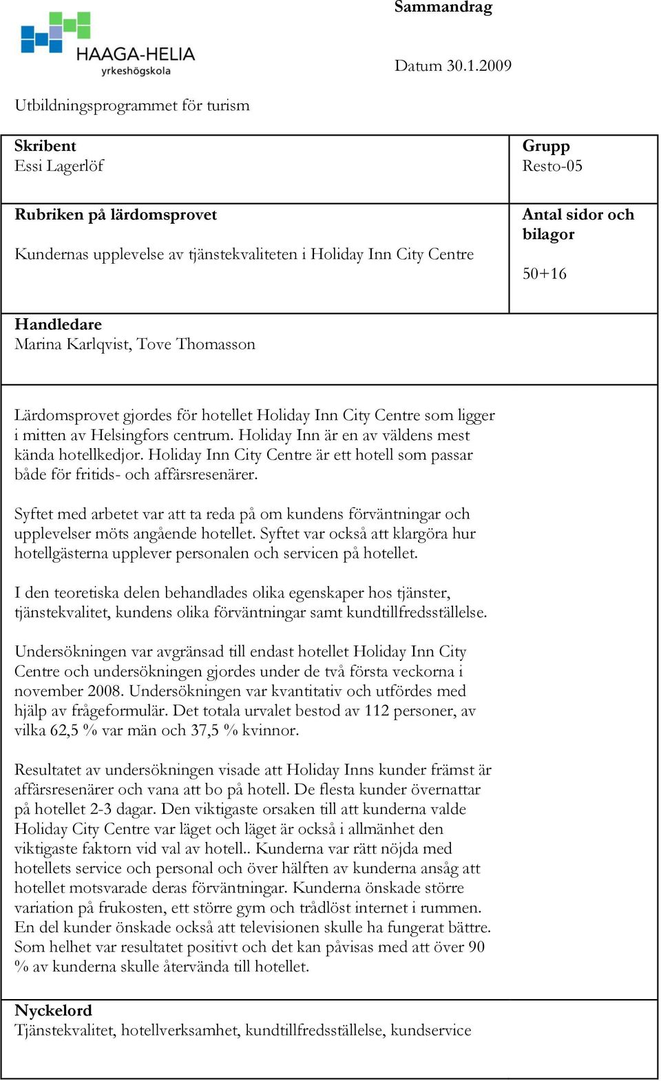 Handledare Marina Karlqvist, Tove Thomasson Lärdomsprovet gjordes för hotellet Holiday Inn City Centre som ligger i mitten av Helsingfors centrum. Holiday Inn är en av väldens mest kända hotellkedjor.